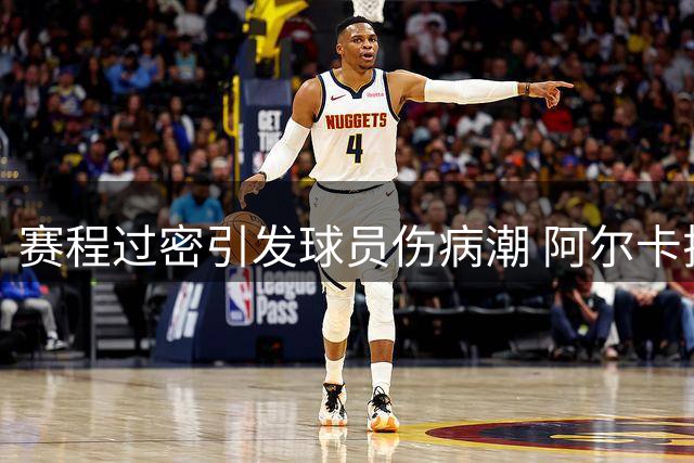赛程过密引发球员伤病潮 阿尔卡拉斯呼吁赛历改革
